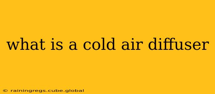 what is a cold air diffuser