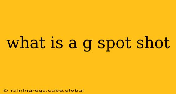 what is a g spot shot