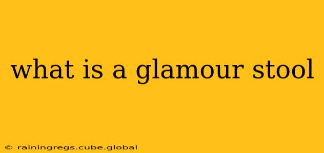 what is a glamour stool