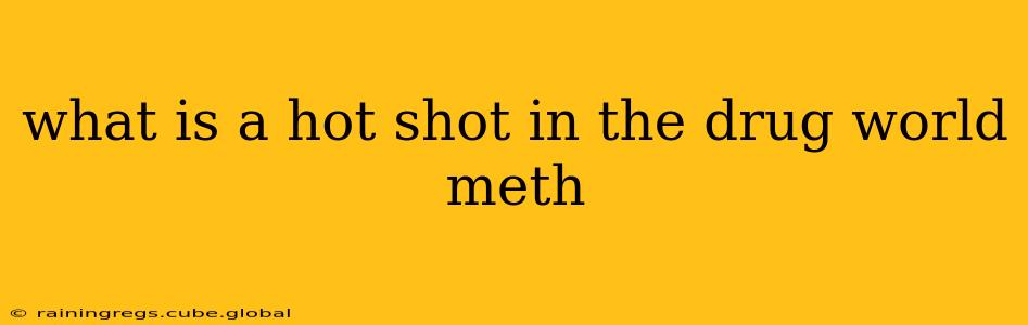 what is a hot shot in the drug world meth