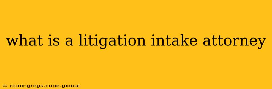 what is a litigation intake attorney