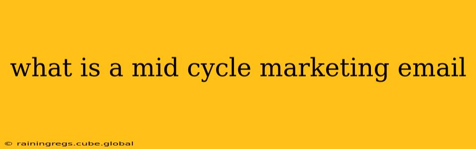 what is a mid cycle marketing email