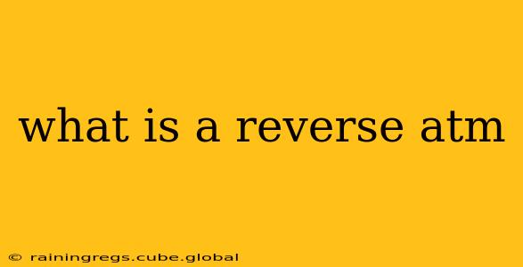 what is a reverse atm