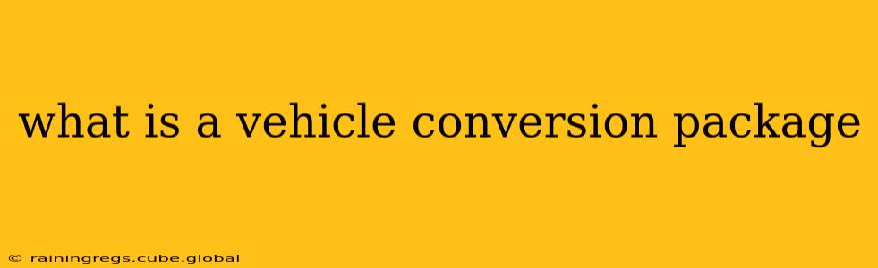 what is a vehicle conversion package