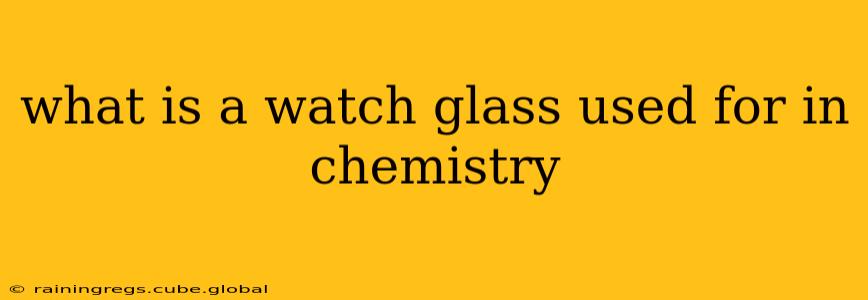 what is a watch glass used for in chemistry