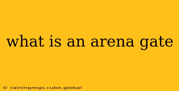 what is an arena gate