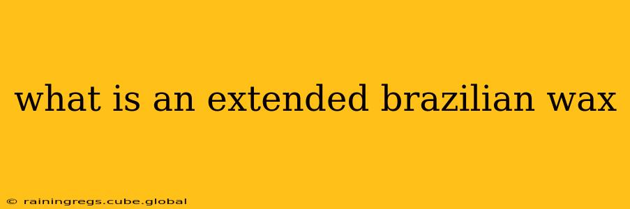 what is an extended brazilian wax