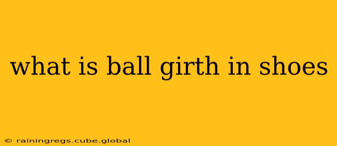 what is ball girth in shoes