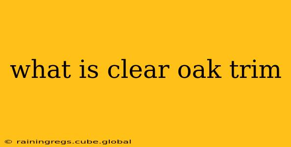 what is clear oak trim