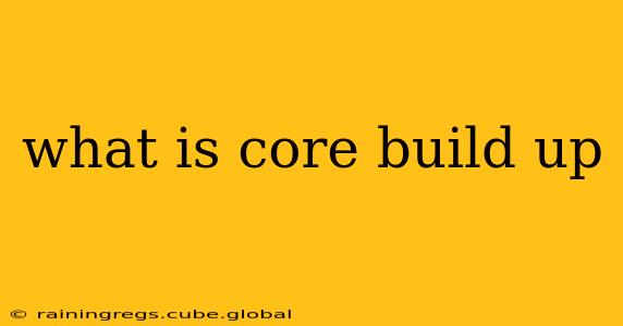 what is core build up