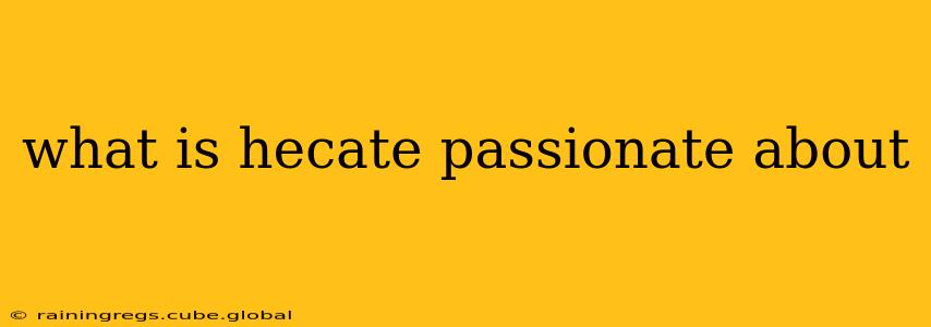what is hecate passionate about