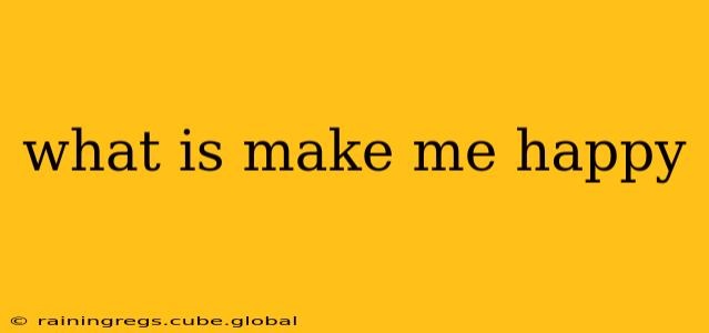 what is make me happy