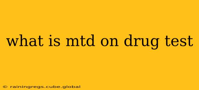 what is mtd on drug test