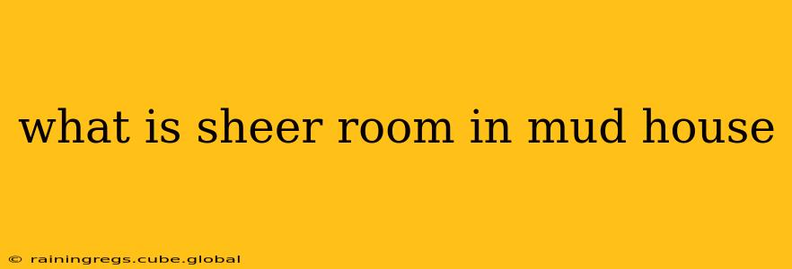 what is sheer room in mud house