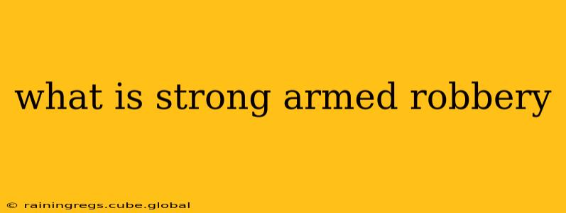what is strong armed robbery