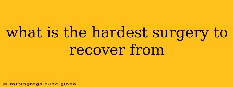 what is the hardest surgery to recover from
