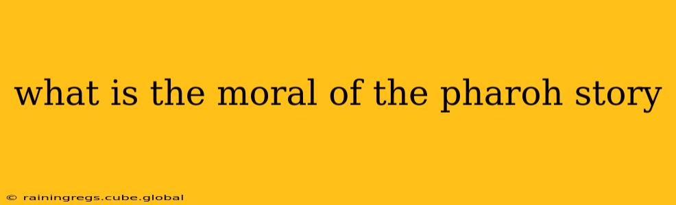what is the moral of the pharoh story