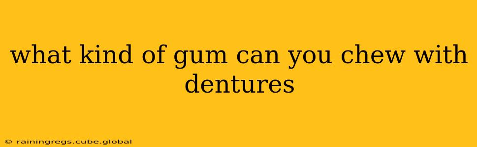what kind of gum can you chew with dentures