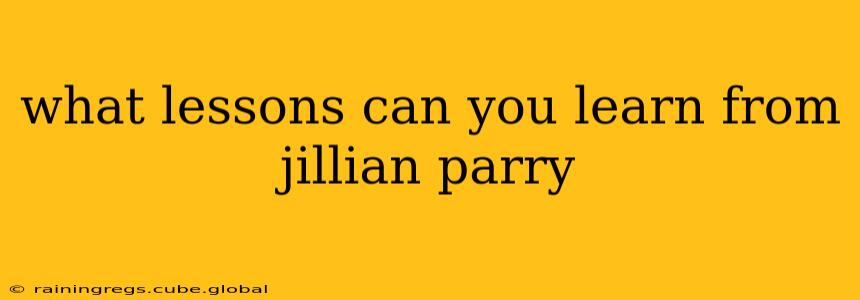 what lessons can you learn from jillian parry