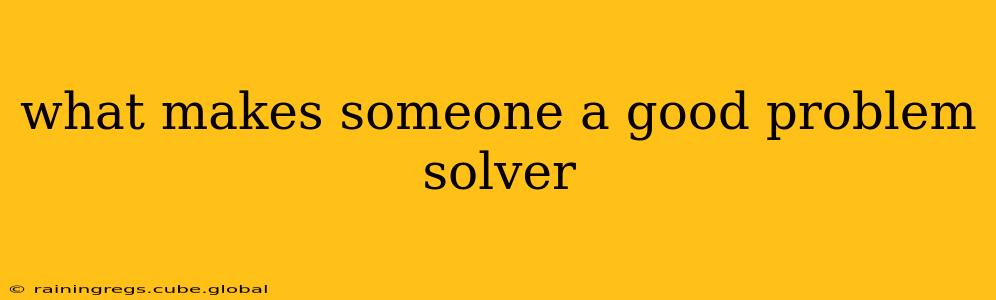 what makes someone a good problem solver