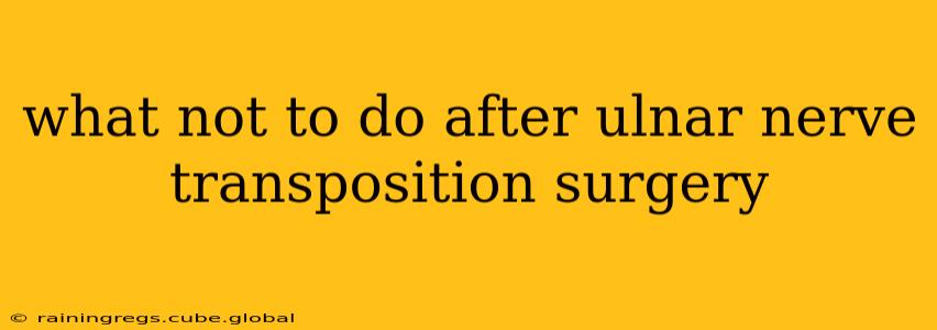 what not to do after ulnar nerve transposition surgery