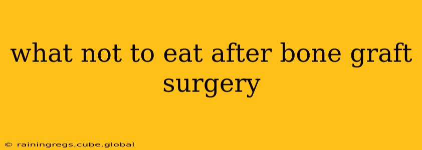 what not to eat after bone graft surgery