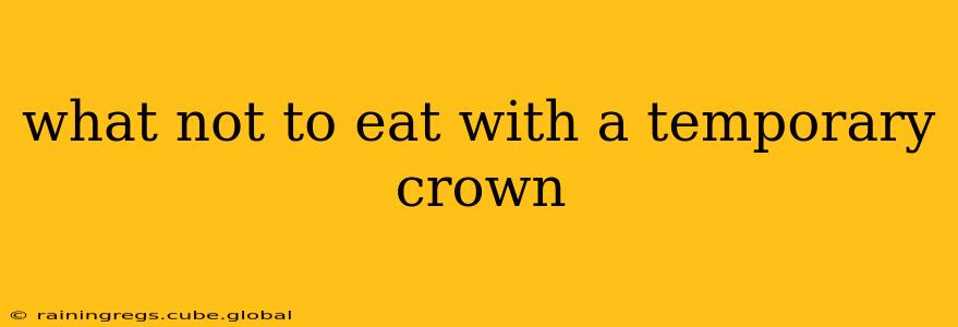 what not to eat with a temporary crown