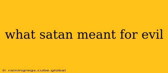 what satan meant for evil