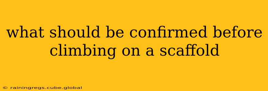 what should be confirmed before climbing on a scaffold