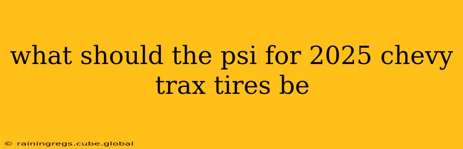 what should the psi for 2025 chevy trax tires be