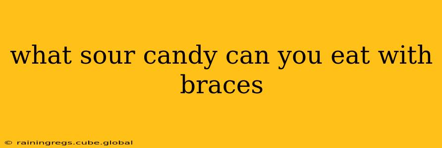 what sour candy can you eat with braces