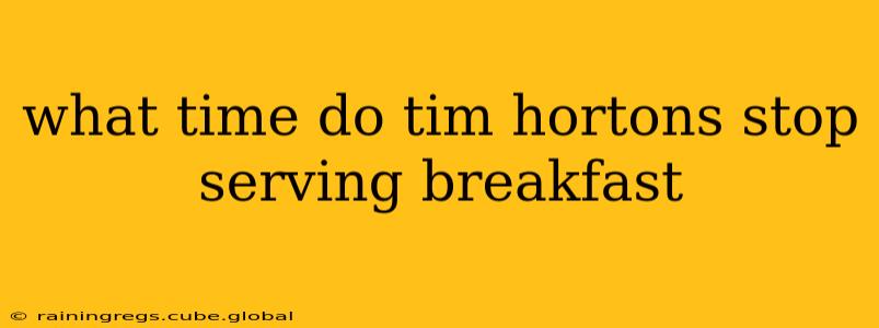 what time do tim hortons stop serving breakfast