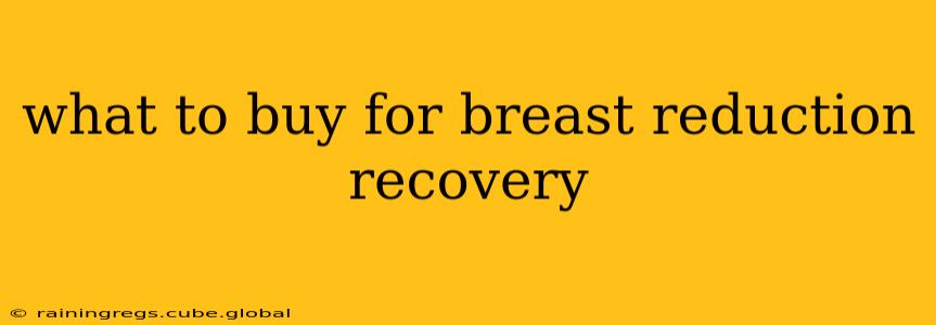what to buy for breast reduction recovery
