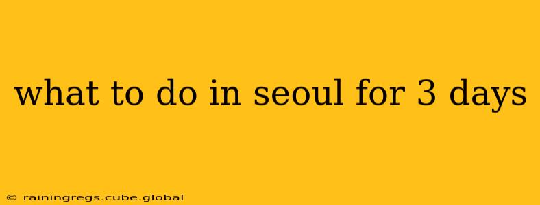 what to do in seoul for 3 days