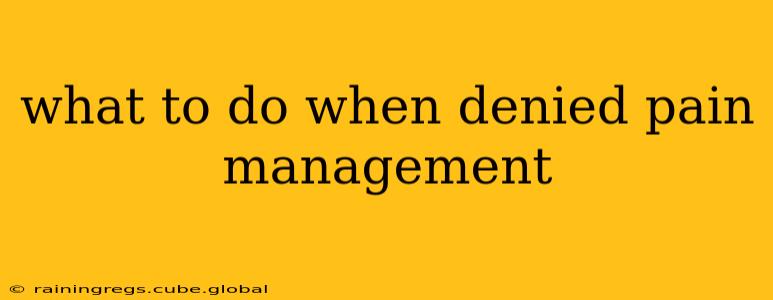 what to do when denied pain management