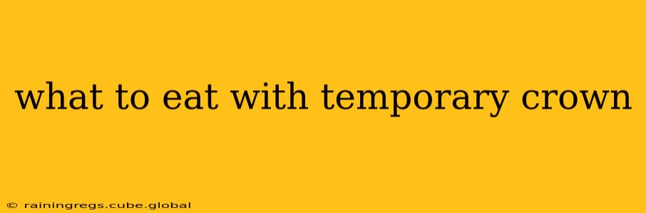what to eat with temporary crown