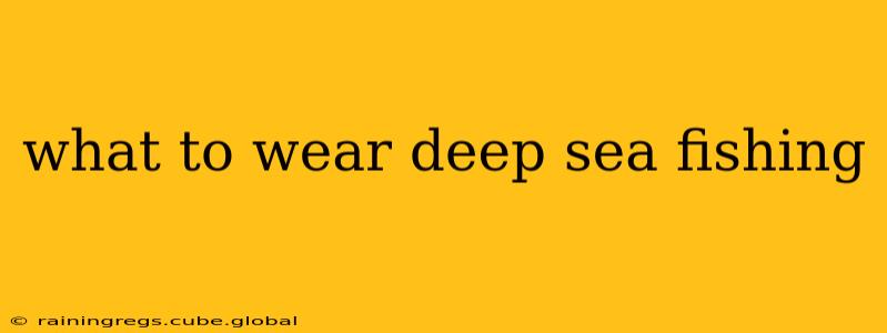 what to wear deep sea fishing
