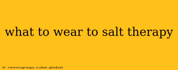 what to wear to salt therapy