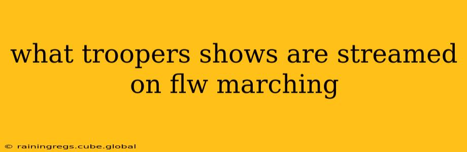 what troopers shows are streamed on flw marching