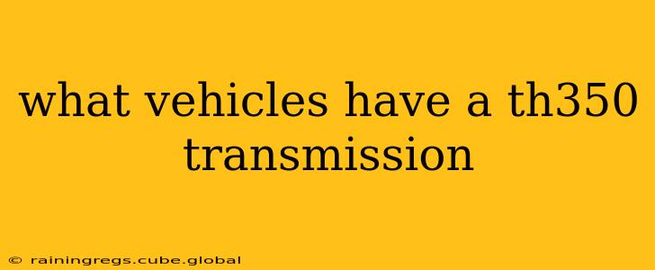 what vehicles have a th350 transmission