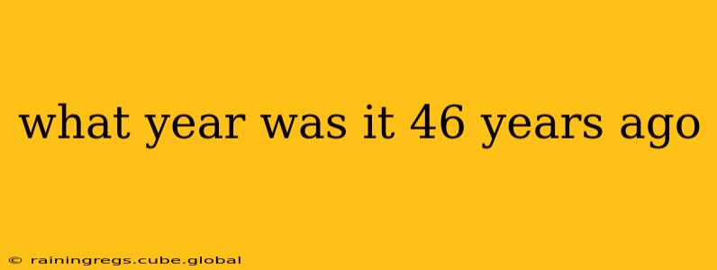 what year was it 46 years ago