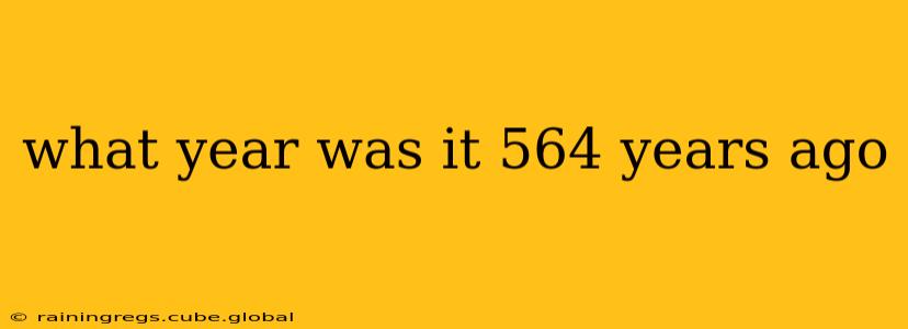what year was it 564 years ago