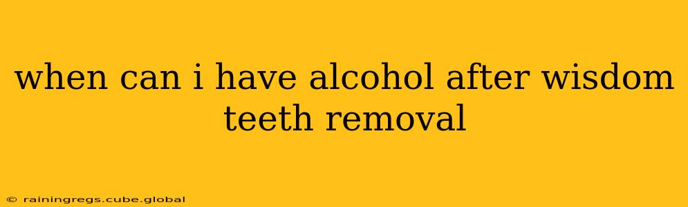 when can i have alcohol after wisdom teeth removal