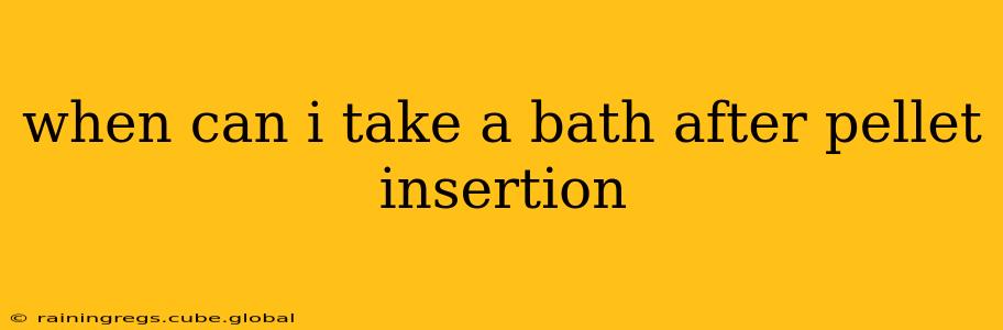 when can i take a bath after pellet insertion