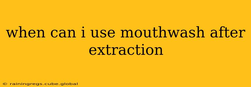 when can i use mouthwash after extraction