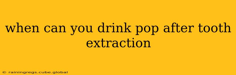 when can you drink pop after tooth extraction