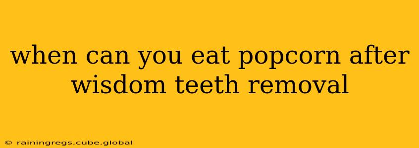 when can you eat popcorn after wisdom teeth removal