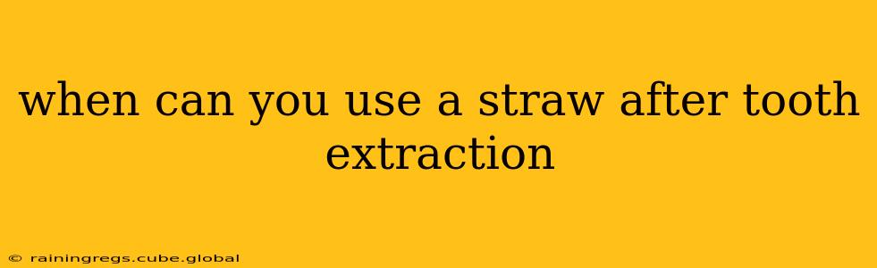 when can you use a straw after tooth extraction