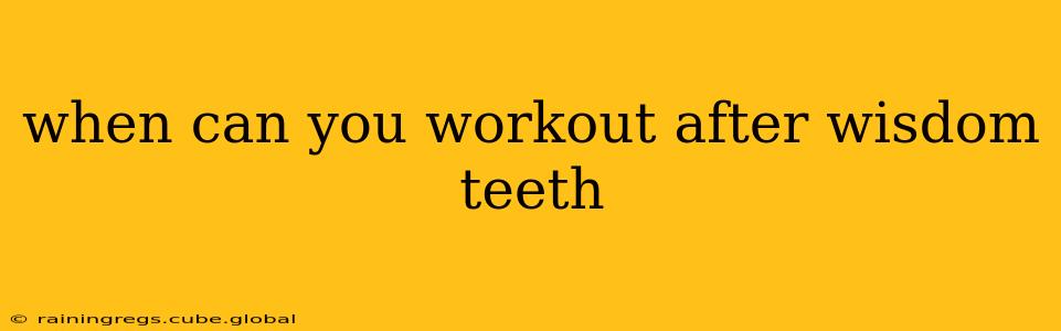 when can you workout after wisdom teeth