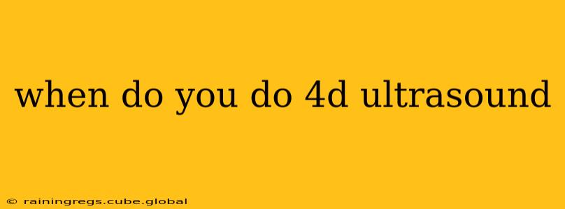 when do you do 4d ultrasound